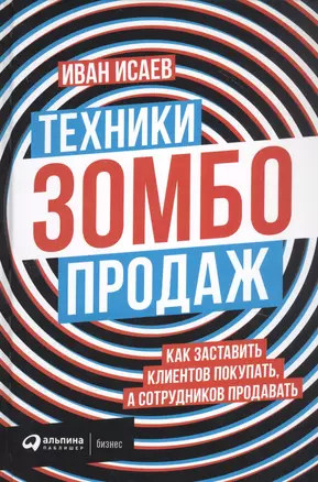 Техники зомбо-продаж. Как заставить клиентов покупать, а сотрудников продавать — 2838926 — 1