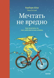 Мечтать не вредно. Как получить то, чего действительно хочешь