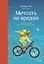 Мечтать не вредно. Как получить то, чего действительно хочешь — 2432885 — 1