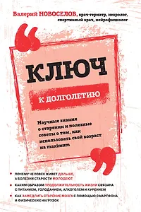 Ключ к долголетию. Научные знания о старении и полезные советы о том, как использовать свой возраст на maximum