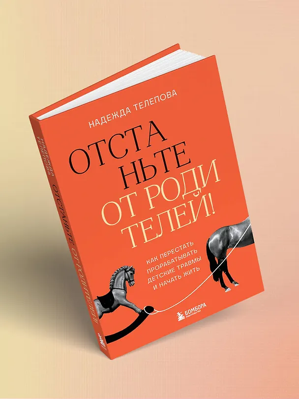 Книга Отстаньте от родителей! Как перестать прорабатывать детские травмы и начать жить (Надежда Телепова) — 10
