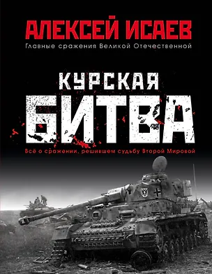 Книга Курская битва. Всё о сражении, решившем судьбу Второй Мировой (Алексей Исаев)