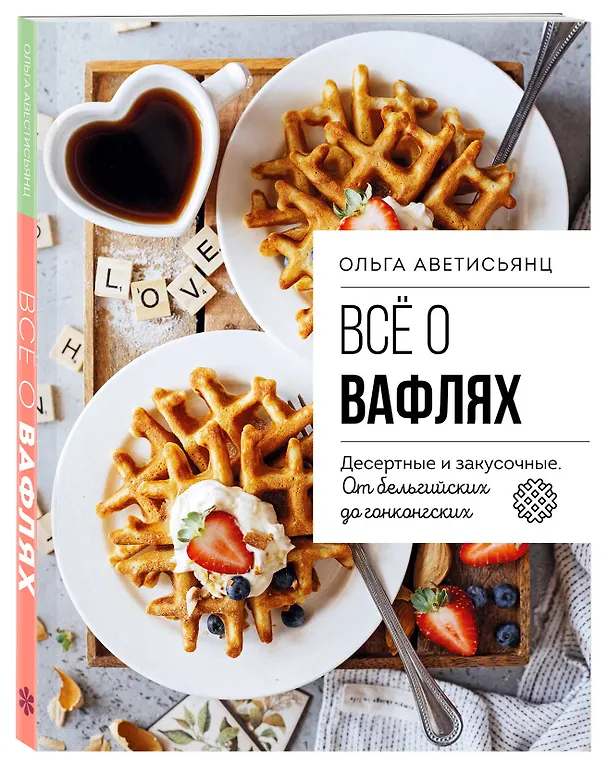 Книга Все о вафлях. Десертные и закусочные. От бельгийских до гонконгских (Ольга Аветисьянц) — 6