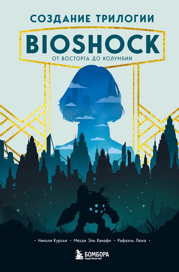 Книга Создание трилогии BioShock. От Восторга до Колумбии (Николя Курсье, Мехди Эль Канафи, Рафаэль Люка) — 1