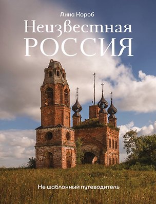 Книга Неизвестная Россия. Не шаблонный путеводитель (Анна Короб)