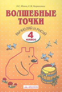 Волшебные точки. Вычисляй и рисуй: Рабочая тетрадь для 4 класса / (3 изд) (мягк). Итина Л., Кормишина С. (Федоров)