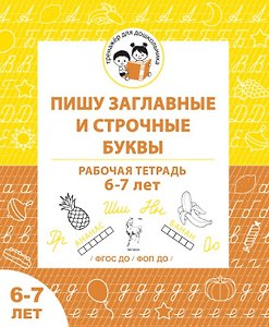 Пишу заглавные и строчные буквы. Рабочая тетрадь для детей 6-7 лет