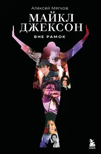 Майкл Джексон. Вне рамок. История величайшей звезды поп-музыки