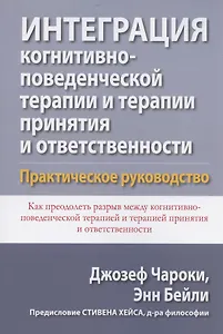 Интеграция когнитивно-поведенческой терапии и терапии принятия и ответственности. Практическое руководство