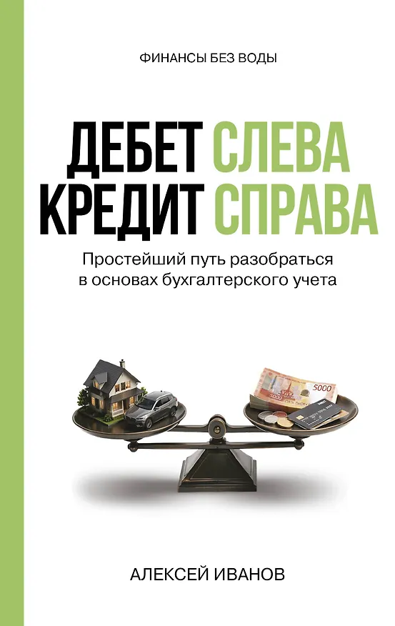 Книга Дебет слева, кредит справа: простейший путь разобраться в основах бухгалтерского учета (Алексей Иванов) — 1