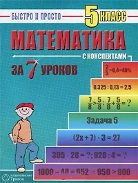 Математика. 5 класс за 7 уроков с конспектами. Пособие для быстрого изучения основных тем с конспектами (мягк) (Быстро и просто). Лахова Н. (Грибков В.В.)