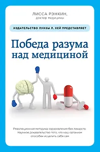 Победа разума над медициной: революционная методика оздоровления без лекарств
