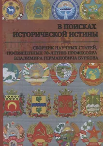 В поисках исторической истины. Сборник научных статей, посвященных 70-летию профессора Владимира Германовича Буркова