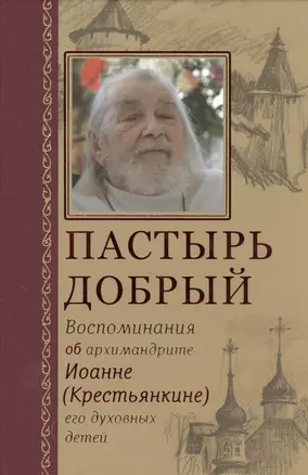 Пастырь добрый. Воспоминания об архимандрите Иоанне (Крестьянкине) его духовных детей — 2508701 — 1