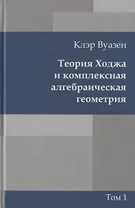 Теория Ходжа и комплексная алгебраическая геометрия. В 2-х тт. Т.1