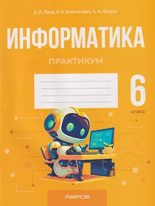 Книга Информатика. 6 класс. Практикум (Анжелика Лапо, Елена Войтехович, Анастасия Мороз)