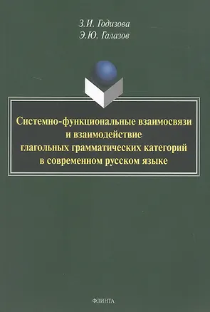 Книга Системно-функциональные взаимосвязи и взаимодействие глагольных грамматических категорий в современном русском языке. Монография (Зара Годизова, Эдуард Галазов)