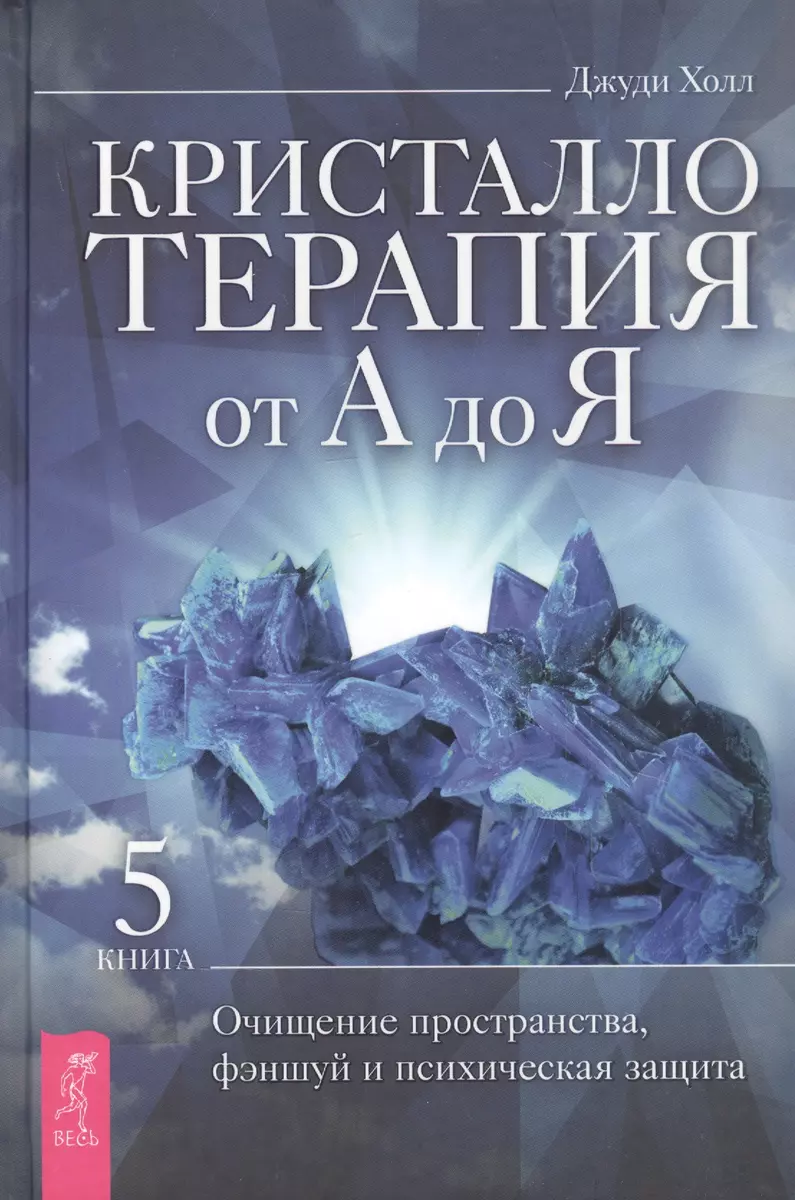 Кристаллотерапия от А до Я. Книга 5. Очищение пространства, фэншуй и  психическая защита (Джуди Холл) - купить книгу с доставкой в  интернет-магазине «Читай-город». ISBN: 978-5-9573-3834-5