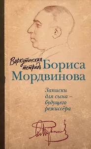 Воркутинская тетрадь Бориса Мордвинова. Записки для сына – будущего режиссёра