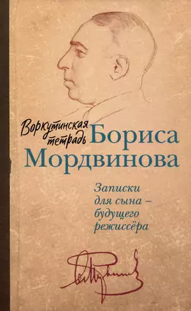 Воркутинская тетрадь Бориса Мордвинова. Записки для сына – будущего режиссёра — 3009765 — 1