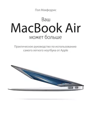 Ваш MacBook Air может больше. Практическое рук-во по использованию самого легкого ноутбука Apple — 2356791 — 1