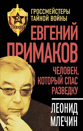 Книга Евгений Примаков. Человек, который спас разведку (Леонид Млечин)
