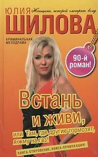 Книга Встань и живи, или Там, где другие тормозят, я жму на газ! (Юлия Шилова)