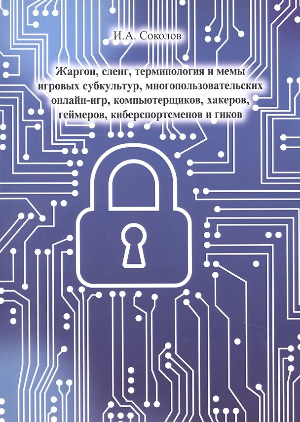 Книга Жаргон, сленг, терминология и мемы игровых субкультур, многопользовательских онлайн- игр, компьютерщиков, хакеров, геймеров, киберспортсменов и гиков (Иван Соколов) — 1