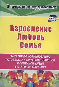 Взросление, любовь, семья. Занятия по формированию готовности к профессиональной и семейной жизни у старшеклассников