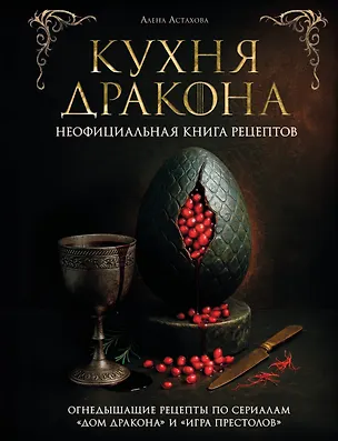 Книга Кухня Дракона. Огнедышащие рецепты по сериалам "Дом Дракона" и "Игра престолов" (Алена Астахова)