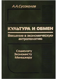 Культура и обмен. Введение в экономическую антропологию. Социологу, экономисту, менеджеру
