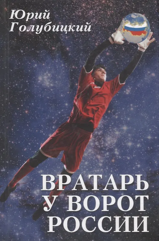 Книга Вратарь у ворот России. Роман с преувеличением (Юрий Голубицкий) — 1