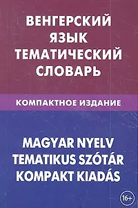 Венгерский язык. Тематический словарь. Компактное издание. 10 000 слов. С транскрипцией венгерских слов. С русским и венгерским указателями