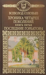 Хроника четырех поколений. Книга пятая. Последние Горбатовы