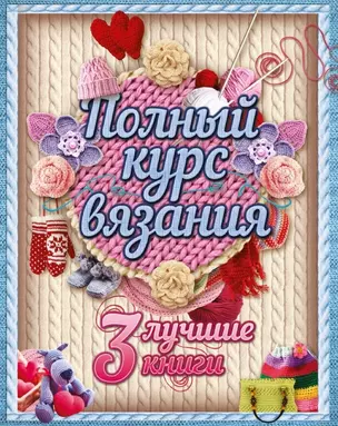 Полный курс вязания. Три лучшие книги — 2460693 — 1