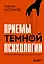 Приемы темной психологии. 67 приемов влияния и защиты от обмана — 3092528 — 1