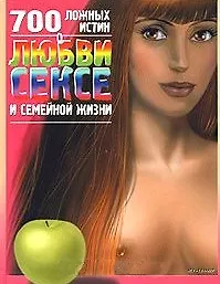 700 ложных истин о любви, сексе в семейной жизни