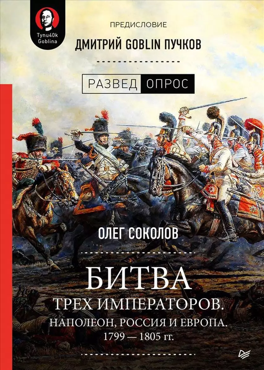 Битва трех императоров. Наполеон, Россия и Европа. 1799 - 1805 гг.  Предисловие Дмитрий GOBLIN Пучков (Олег Соколов) - купить книгу с доставкой  в интернет-магазине «Читай-город». ISBN: 978-5-4461-1047-6