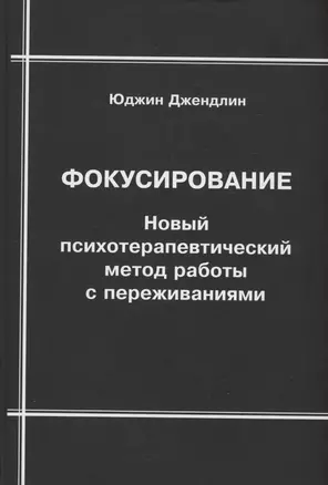 Фокусирование. Новый психотерапевтический метод работы с переживаниями — 3004252 — 1