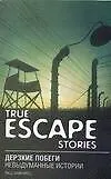 True escape stories: Дерзкие побеги: Невыдуманные истории: Книга для чтения на английском языке