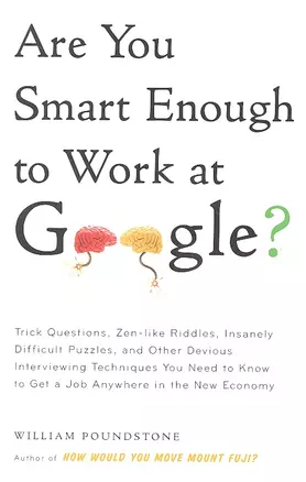 Are You Smart Enough to Work at Google? Trick Questions, Zen-like Riddles, Insanely Difficult Puzzles, and Other Devious Interviewing Techniques You Need to Know to Get a Job Anywhere in the New Economy — 2319608 — 1