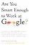 Are You Smart Enough to Work at Google? Trick Questions, Zen-like Riddles, Insanely Difficult Puzzles, and Other Devious Interviewing Techniques You Need to Know to Get a Job Anywhere in the New Economy — 2319608 — 1