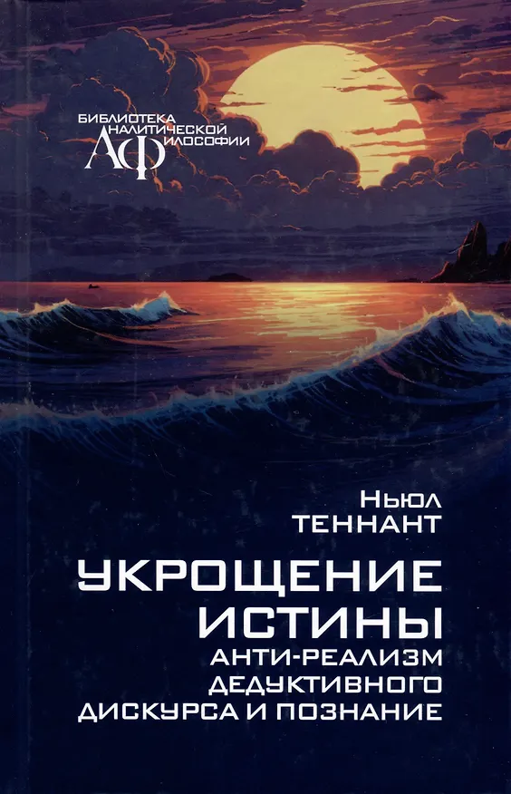 Книга Укрощение истины: Анти-реализм дедуктивного дискурса и познания (Ньюл Теннант) — 1