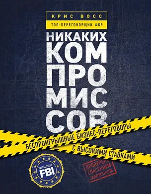 Книга Никаких компромиссов. Беспроигрышные переговоры с экстремально высокими ставками. От топ-переговорщика ФБР (Крис Восс)