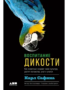 Воспитание дикости: Как животные создают свою культуру, растят потомство, учат и учатся