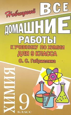 Все домашние работы к учебнику по химии  для 9 класса О. Габриеляна / (мягк). Новицкий А. (Ладья-Бук) — 2287398 — 1