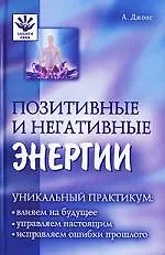 Позитивные и негативные энергии: Уникальный практикум: Влияем на будущее, управляем настоящим, исправляем ошибки прошлого