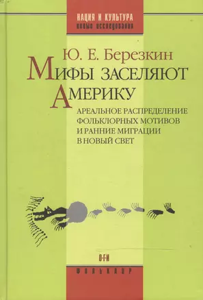 Мифы заселяют Америку Ареальное распределение фольклорных мотивов и рянние миграции в Новый Свет (Нация и культура / Научное наследие Фольклор). Березкин Ю. (ОГИ) — 2120727 — 1