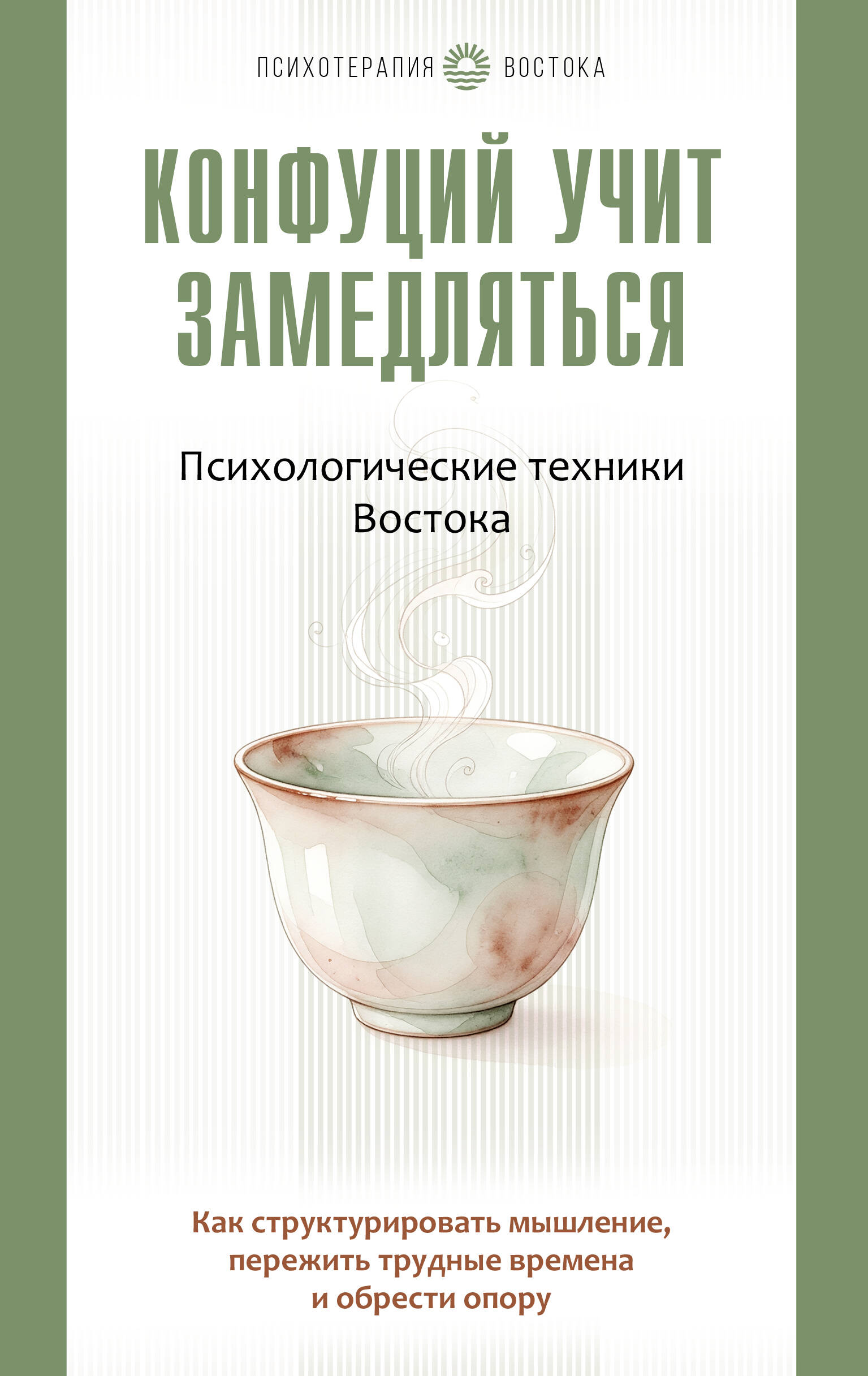 Конфуций учит замедляться. Психологические техники Востока. Как структурировать мышление, пережить трудные времена и обрести опору