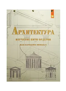 Архитектура: изучение пяти орденов. Жак Бароззио Виньола. Учебное пособие